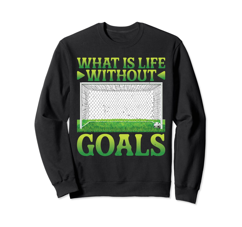 What Is Life Without Goals Sweatshirt - Trendy Graphic Unisex