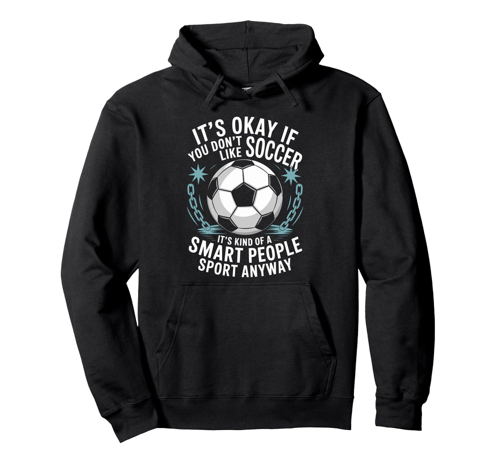 Soccer If You Dont Like Soccer Its Hoodie - Fun Novelty Design Men Women