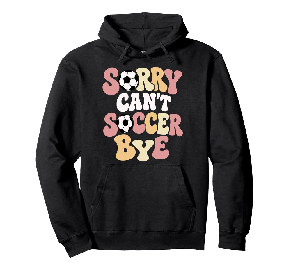 Sorry Cant Soccer Bye Funny Soccer Hoodie - Minimalist Print for Adults