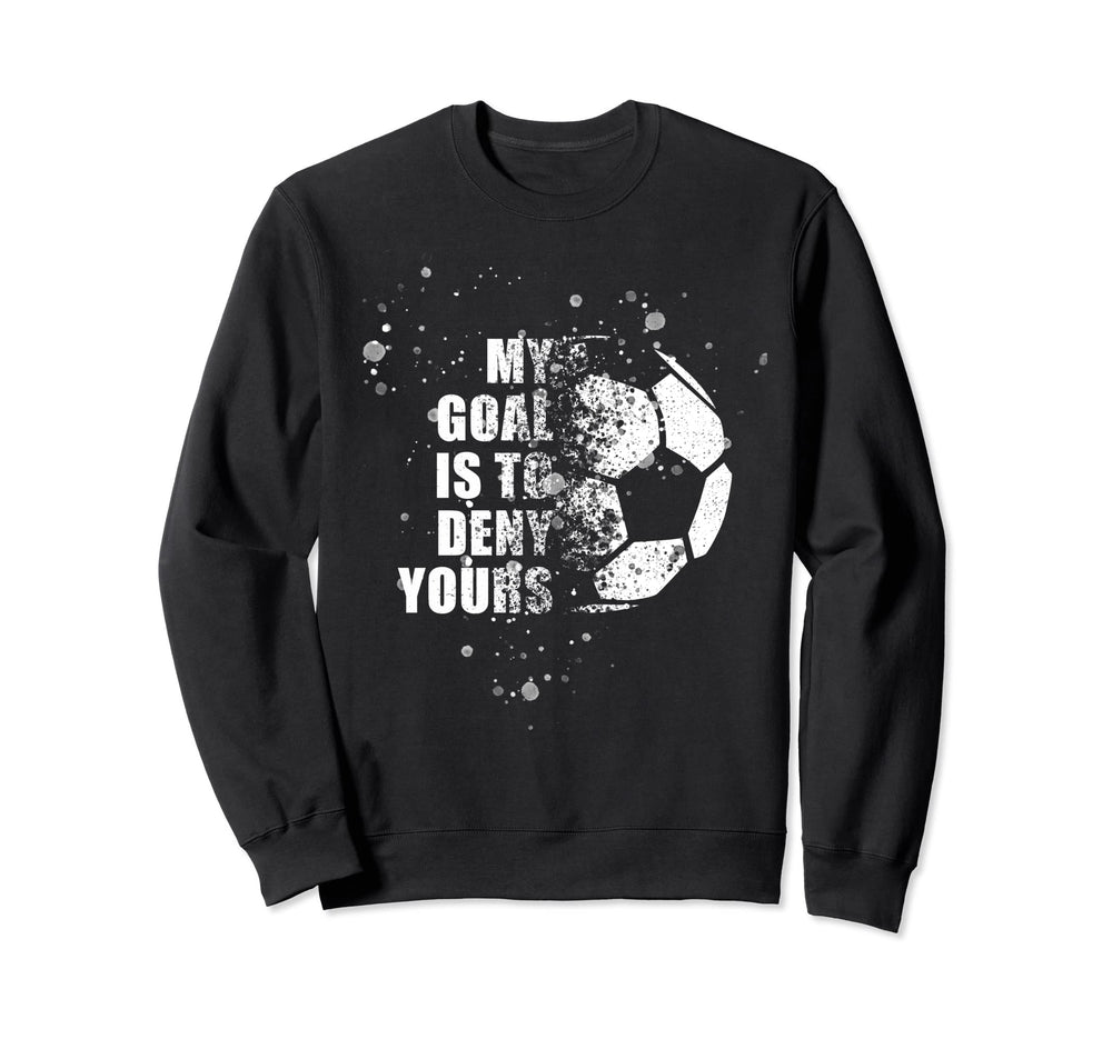 My Goal Is To Deny Yours Soccer Sweatshirt - Streetwear Style Unisex