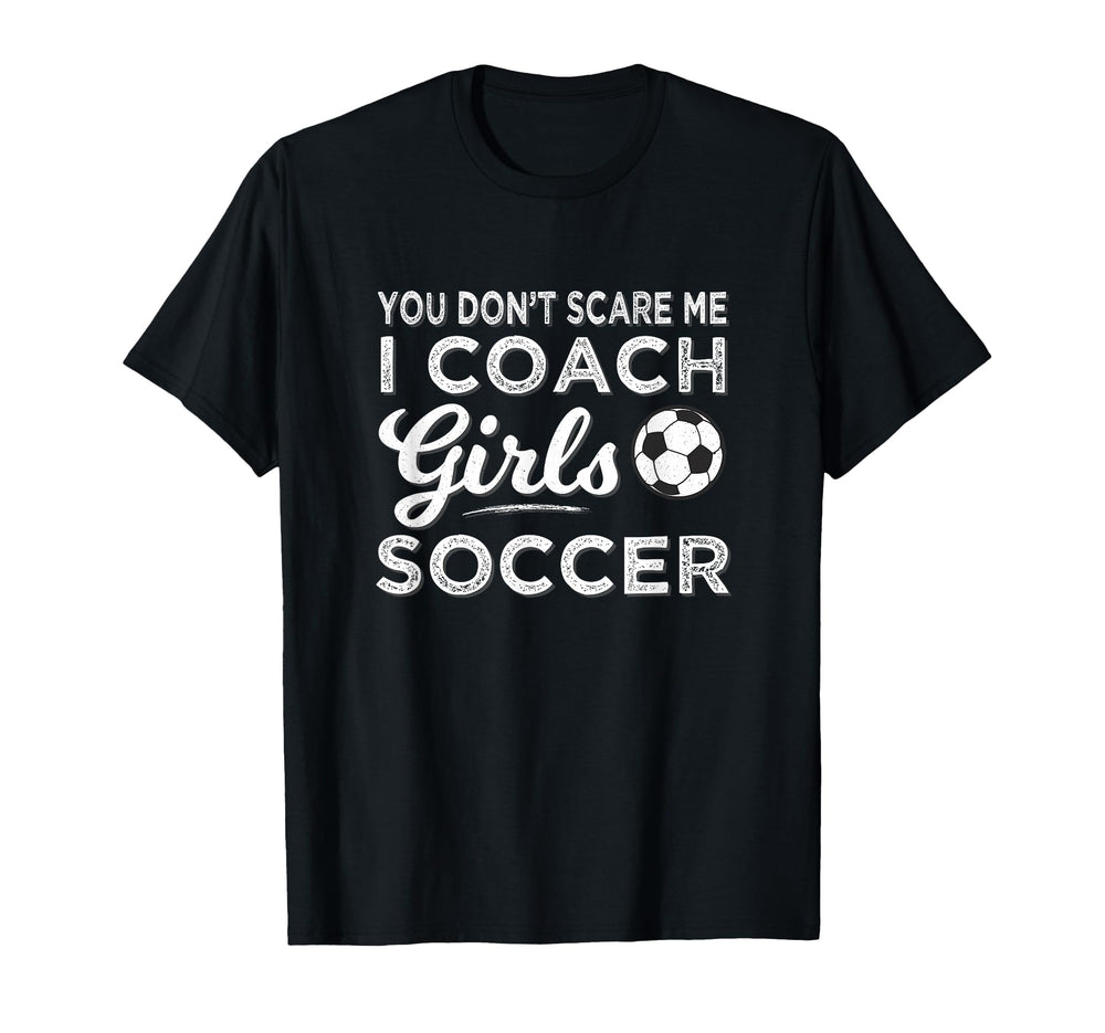 You Dont Scare Me I Coach Soccer Coach T-Shirt - Novelty Apparel Unisex