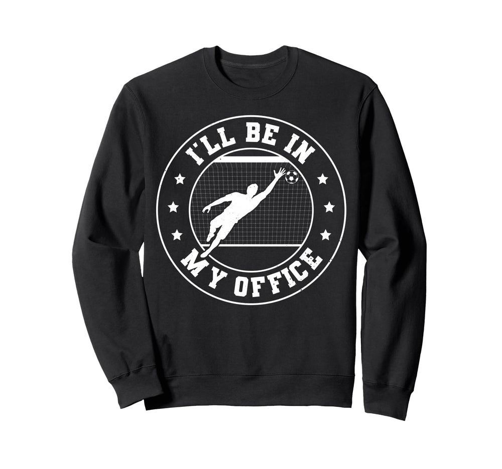 Soccer Goalie Be My Office Funny Sweatshirt - Custom Art Print for Adults