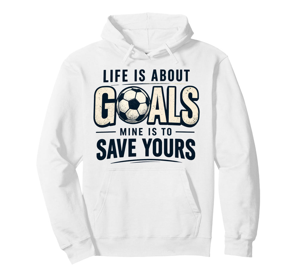 Life Is About Goals Mine Is To Save Hoodie - Unique Graphic Men Women