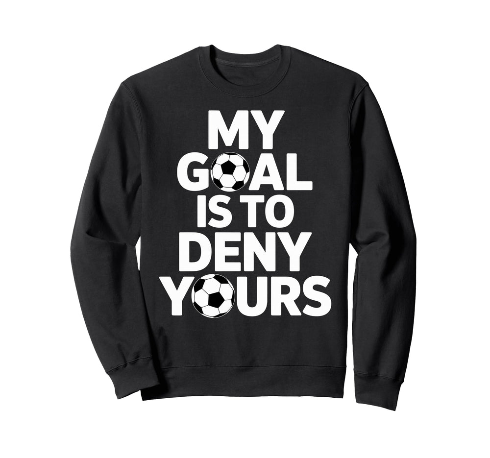 My Goal Is To Deny Yours Soccer Sweatshirt - Custom Art Print for Adults