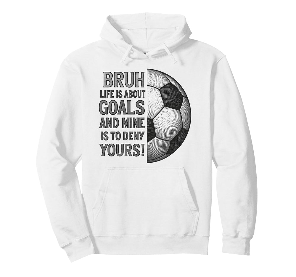 Bruh Life Is About Goals And Mine Is To Deny Hoodie - Graphic Print Unisex