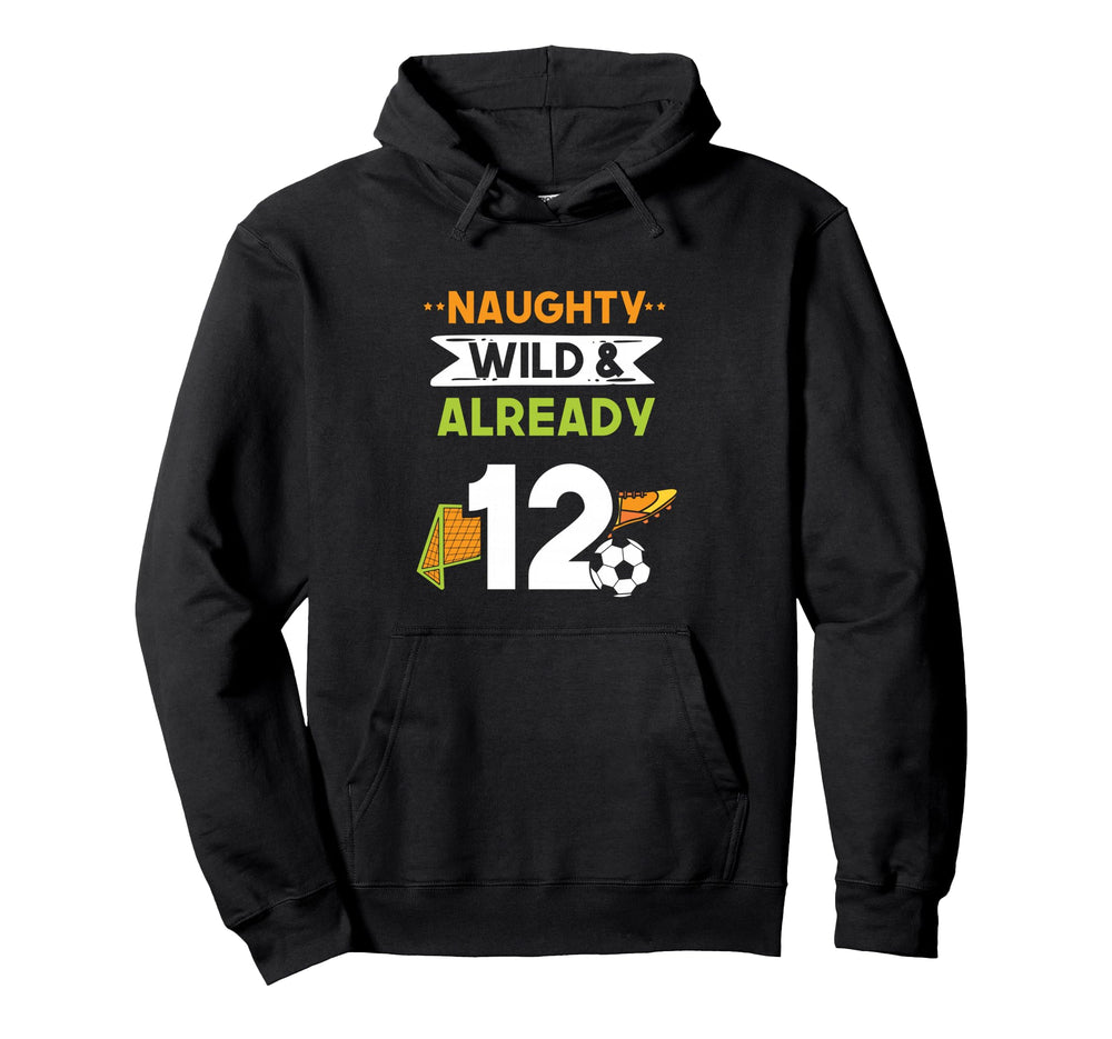 Naughty Wild Already 12 Birthday Hoodie - Fun Novelty Design Men Women