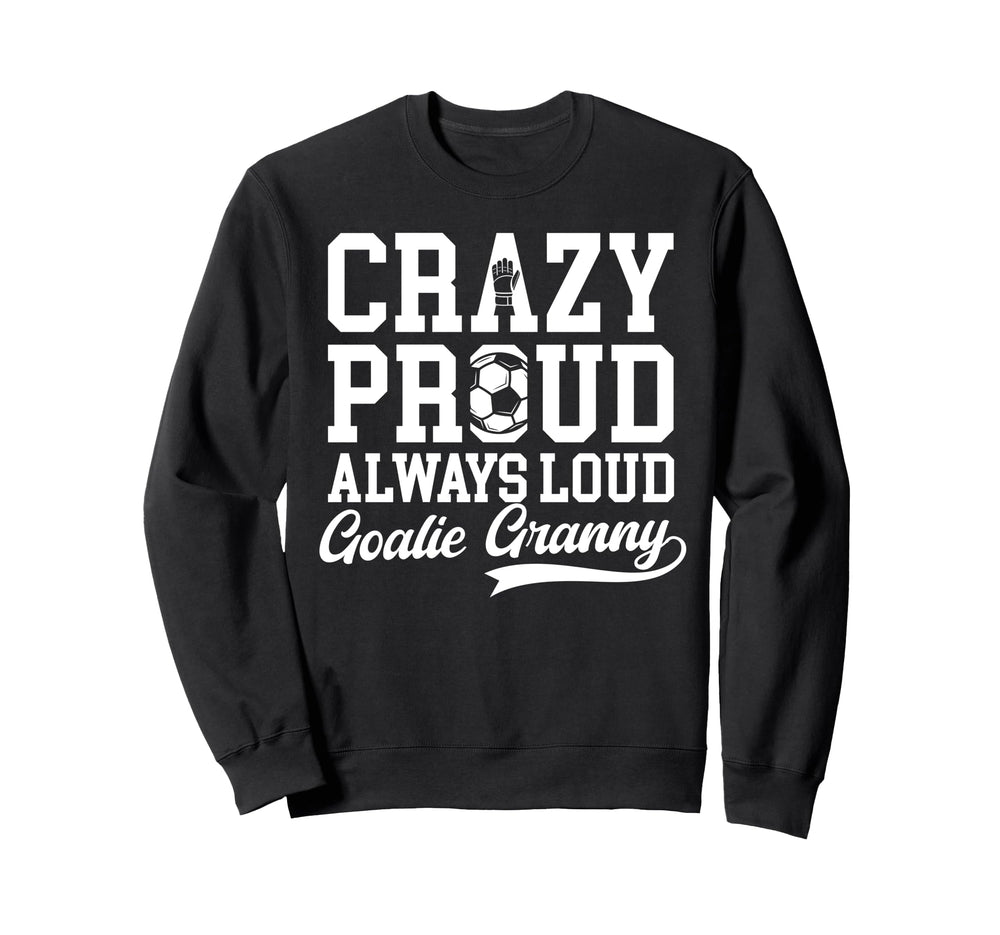 Crazy Proud Soccer Goalie Granny Sweatshirt - Custom Art Print Men Women