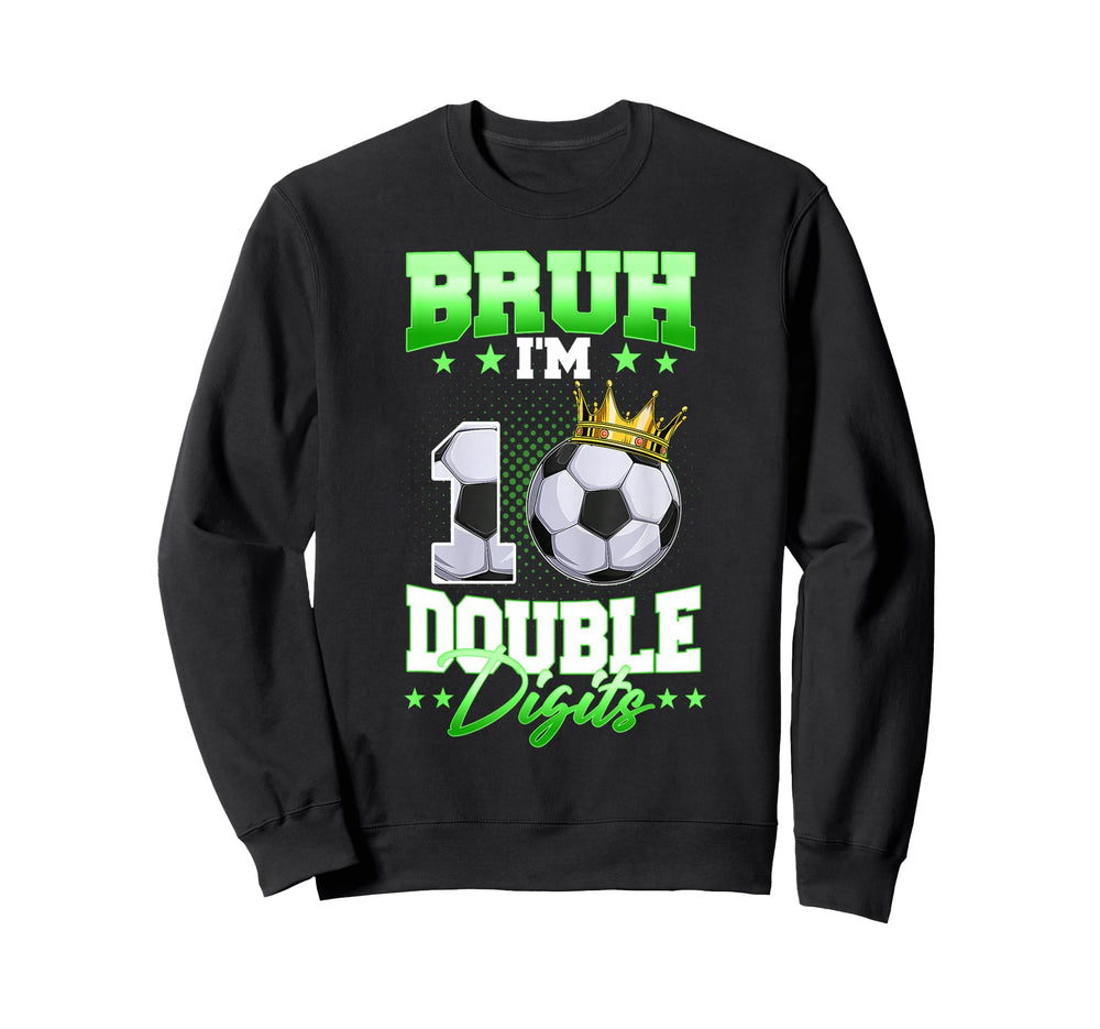 Bruh Im Double Digits Soccer Sweatshirt - Fun Novelty Design Men Women