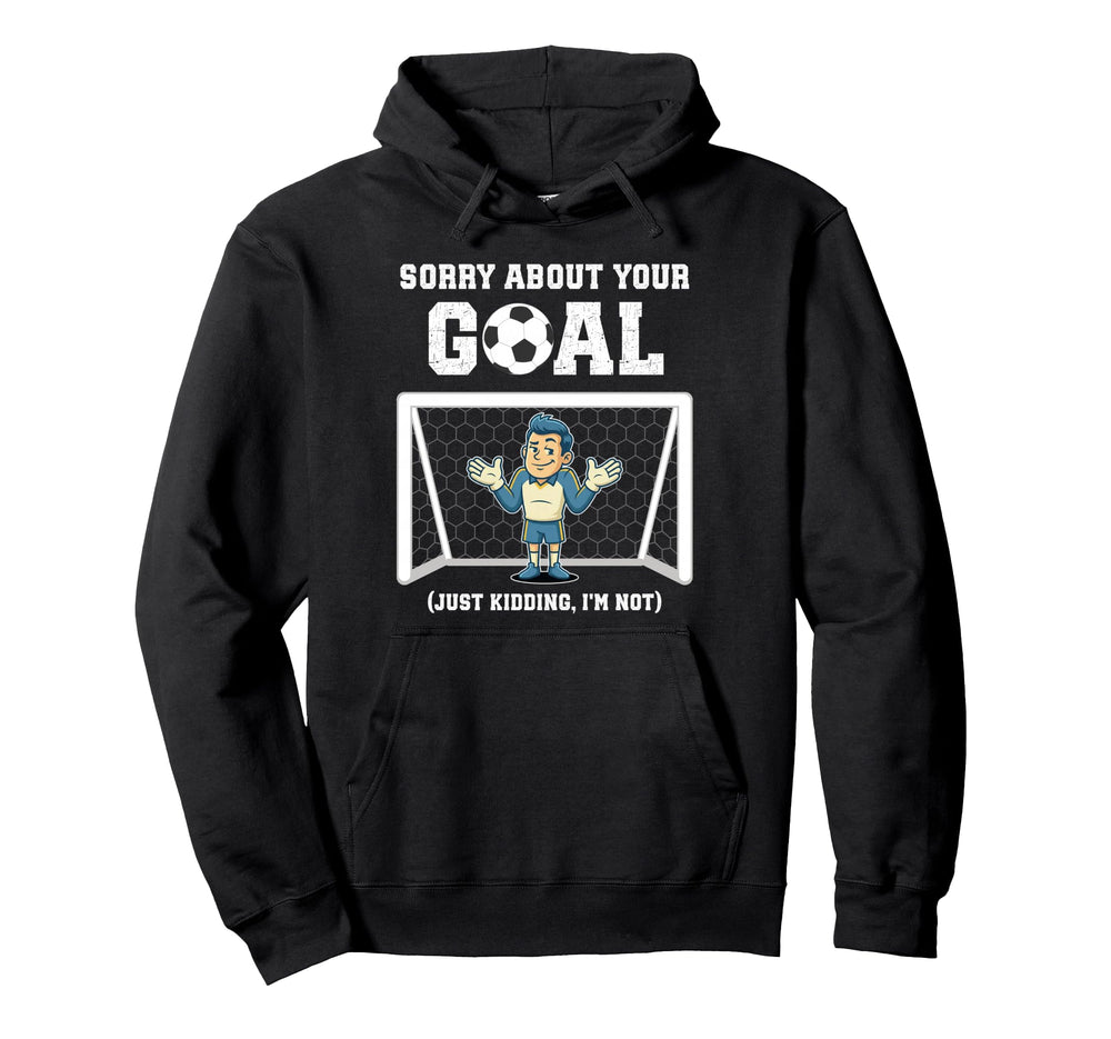 Sorry About Your Goal Funny Soccer Hoodie - Unique Graphic Unisex