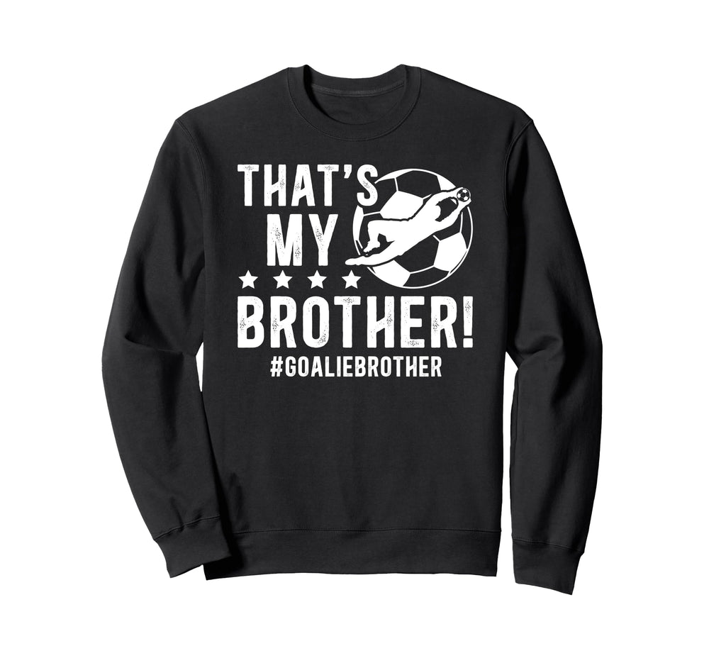 My Brother Soccer Goalie Brother Sweatshirt - Unique Graphic Men Women