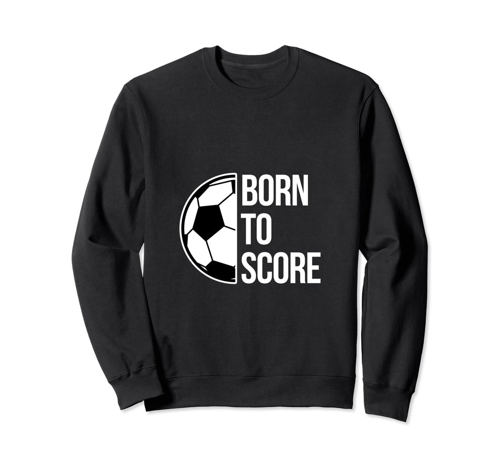 Born Score Soccer Football Goal Sweatshirt - Novelty Apparel Men Women
