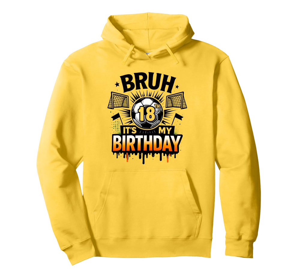 Bruh Its My 18Th Birthday Soccer 18 Hoodie - Unique Graphic Men Women