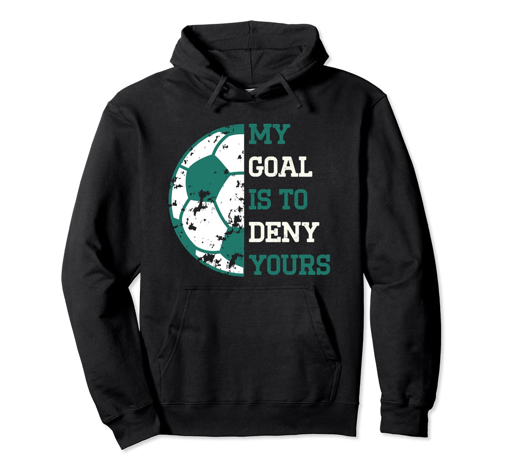 My Goal Is To Deny Yours Soccer Goalkeeper Hoodie - Trendy Graphic Unisex