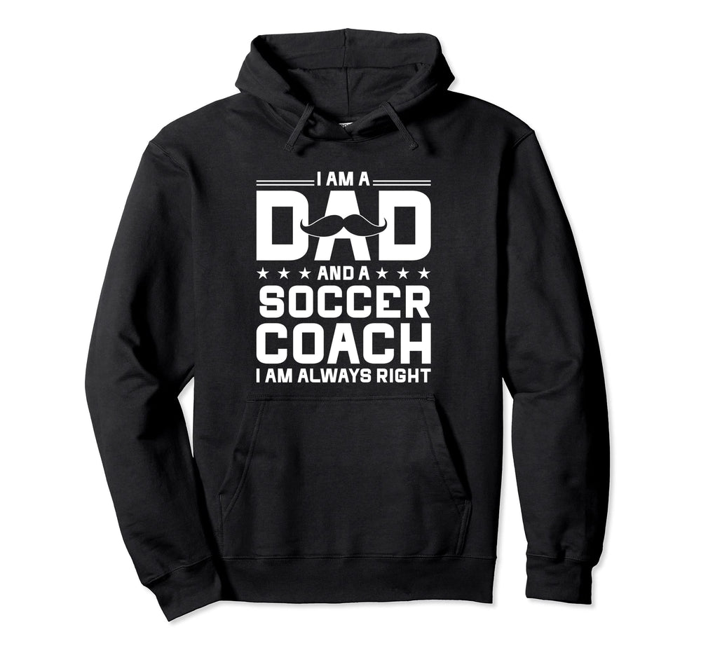 Dad Soccer Coach Always Right Funny Hoodie - Aesthetic Graphic for Adults