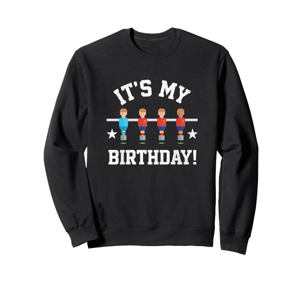 Its My Birthday Funny Foosball Soccer Sweatshirt - Unique Graphic Unisex