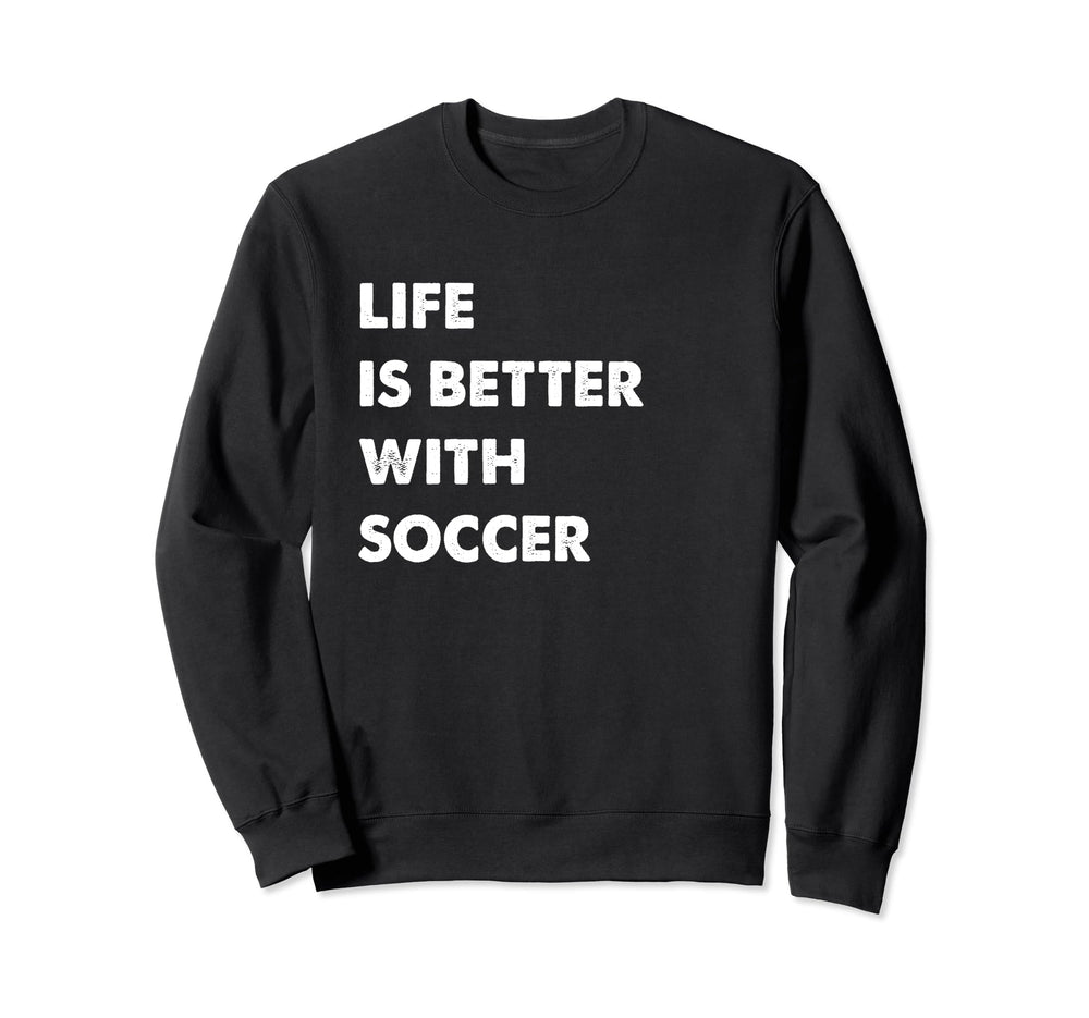 Funny Soccer Life Is Better Sweatshirt - Aesthetic Graphic for Adults