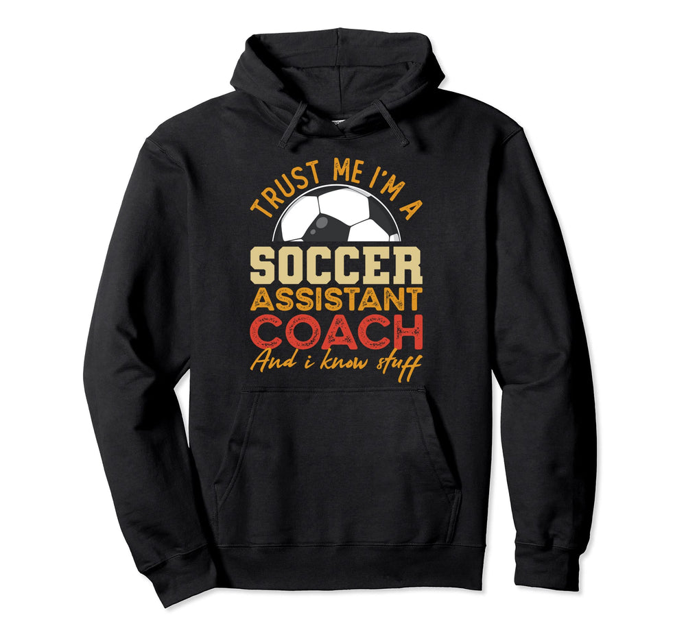 Trust Me Im Soccer Assistant Coach And I Hoodie - Custom Art Print Unisex