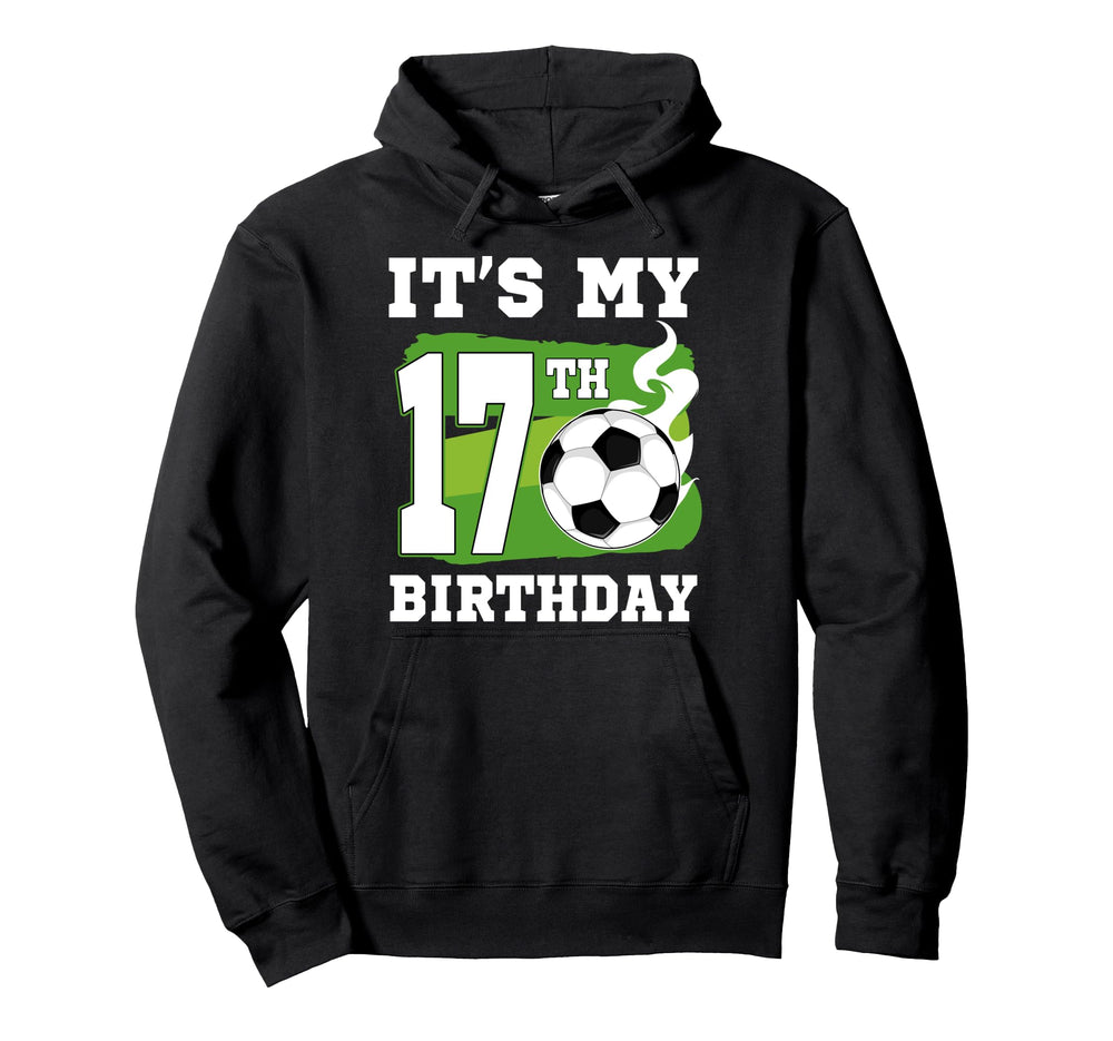 Its My 17Th Birthday Soccer Theme 17 Hoodie - Streetwear Style Men Women