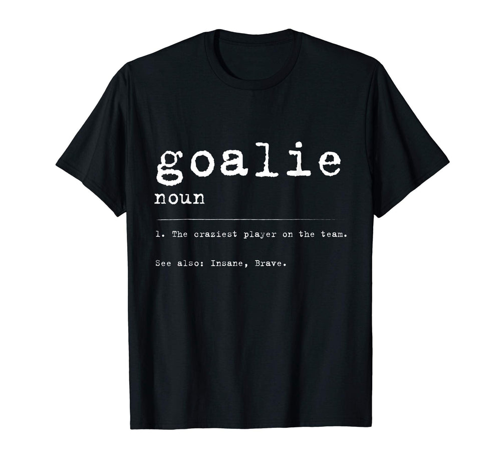 Goalie Definition Funny Gift T-Shirt - Casual Everyday Wear Unisex