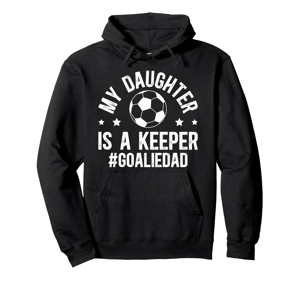 My Daughter Is Soccer Goalkeeper Dad Hoodie - Streetwear Style Men Women
