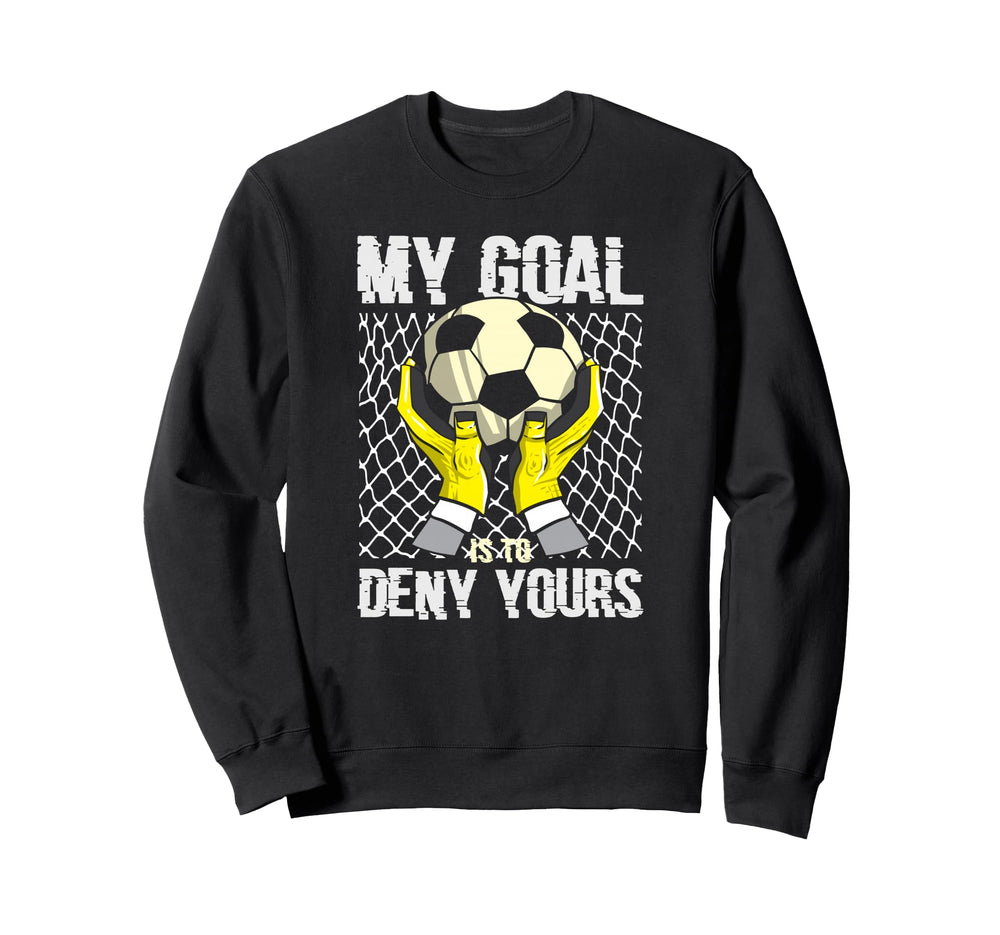 Soccer Goalkeeper My Goal Is To Sweatshirt - Aesthetic Graphic for Adults