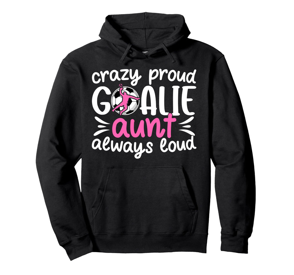 Crazy Proud Soccer Goalie Aunt Hoodie - Fun Novelty Design for Adults