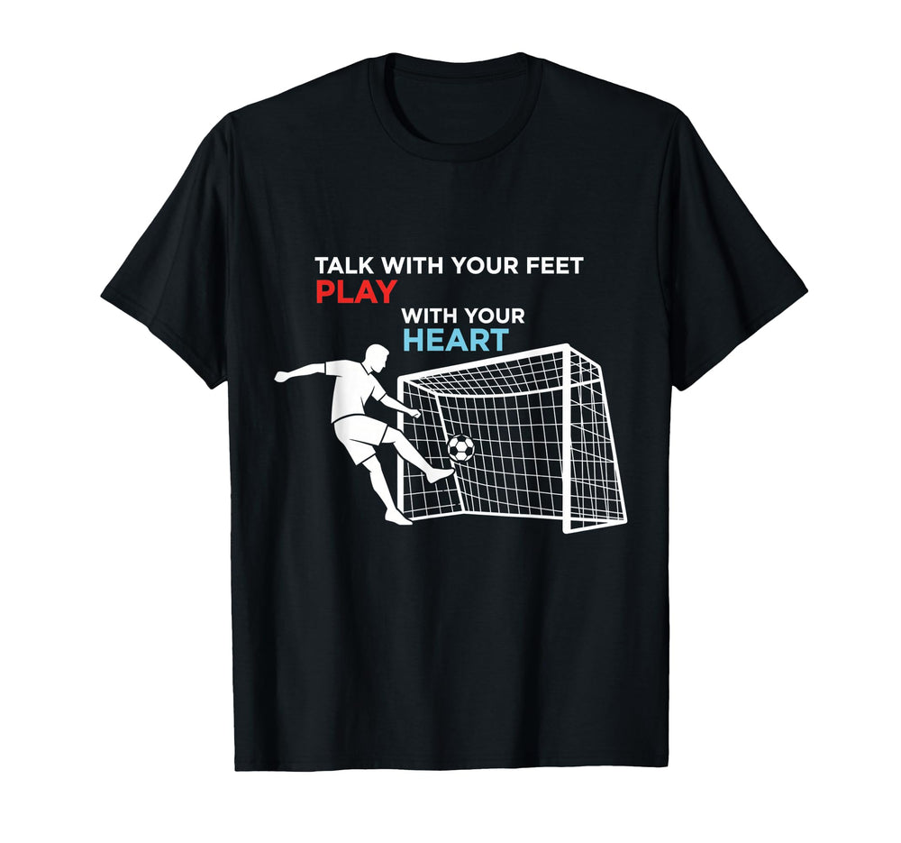 Soccer Talk Your Feet Play Your Heart T-Shirt - Aesthetic Graphic Unisex
