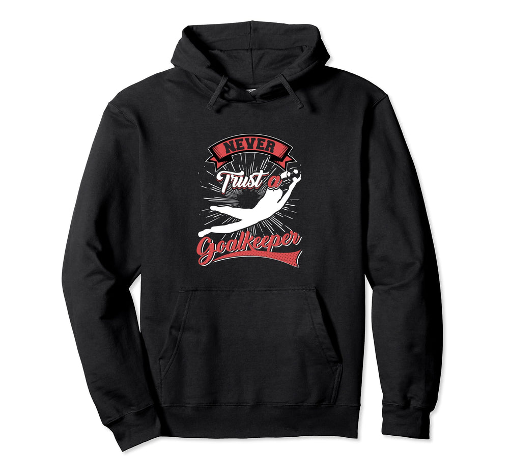 Never Trust Goalkeeper Hoodie - Novelty Apparel for Adults