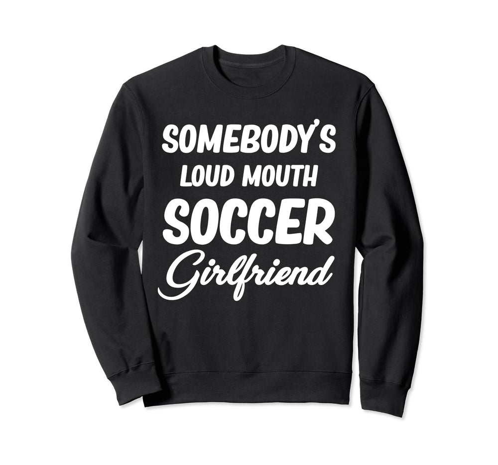 Somebodys Loud Mouth Soccer Sweatshirt - Fun Novelty Design for Adults