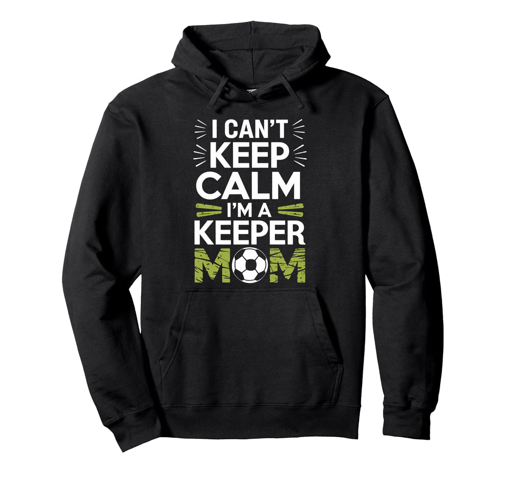 Keep Calm Im Keeper Mom Soccer Player Hoodie - Novelty Apparel for Adults