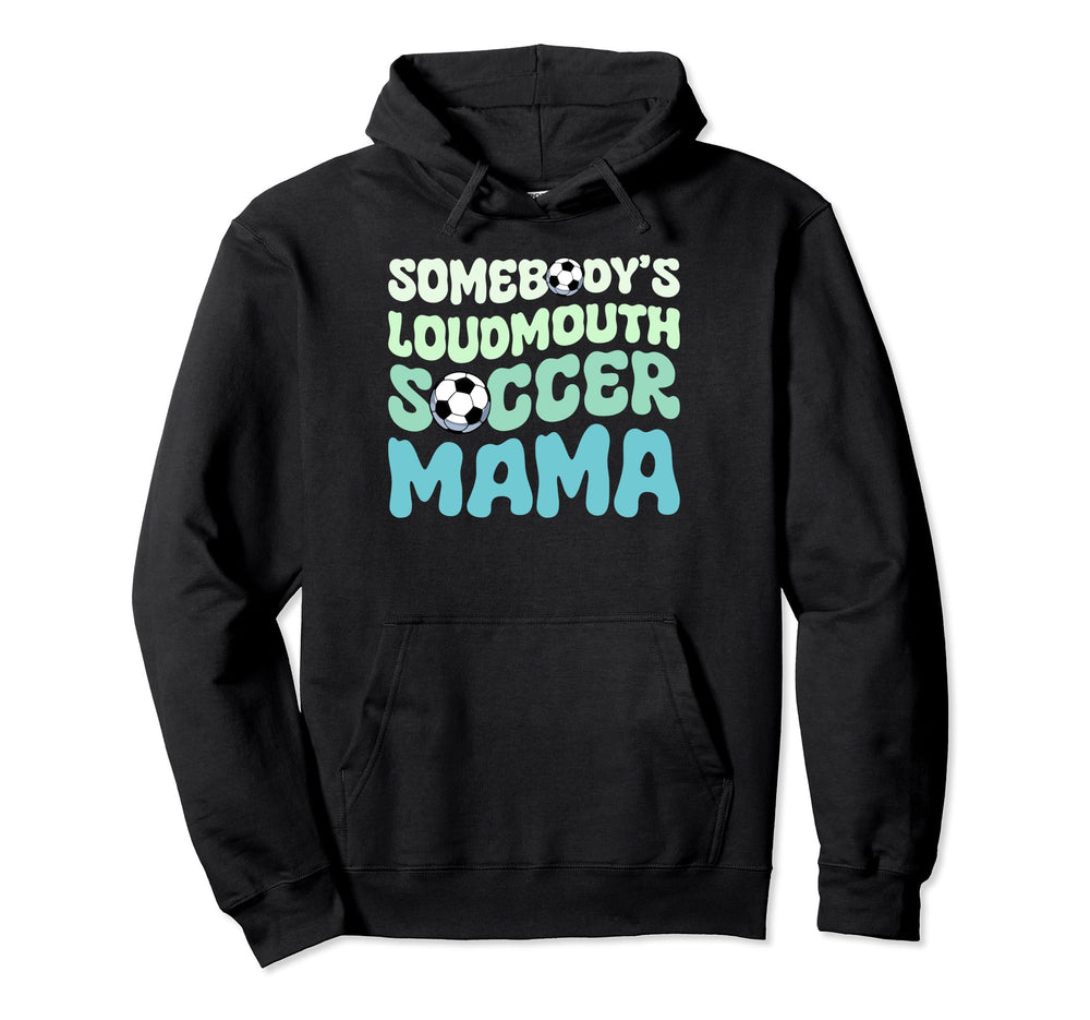 Somebodys Loudmouth Soccer Mama Mothers Hoodie - Trendy Graphic Men Women