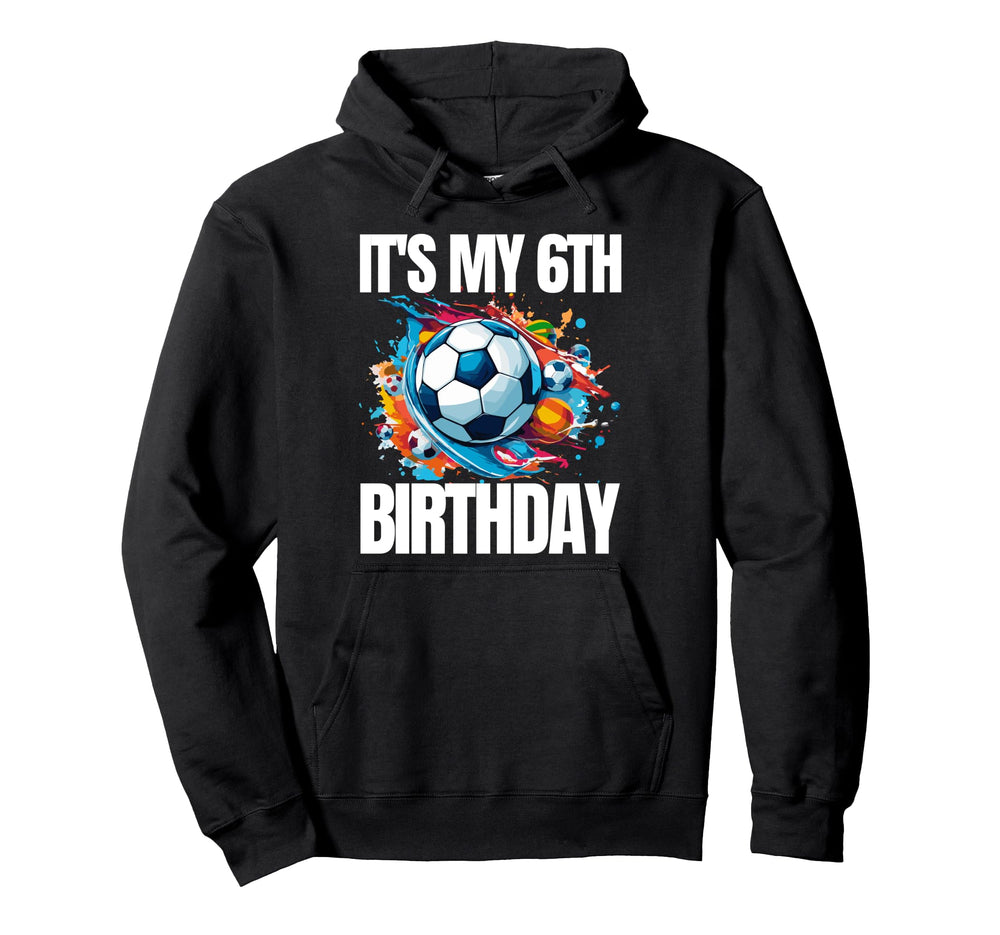 Its My 6Th Birthday Soccer Player 6Th Hoodie - Streetwear Style Unisex