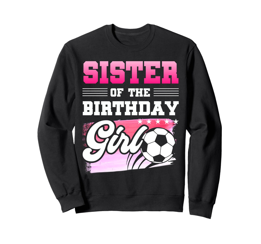 Sister Birthday Soccer Players Sport Sweatshirt - Graphic Print Unisex