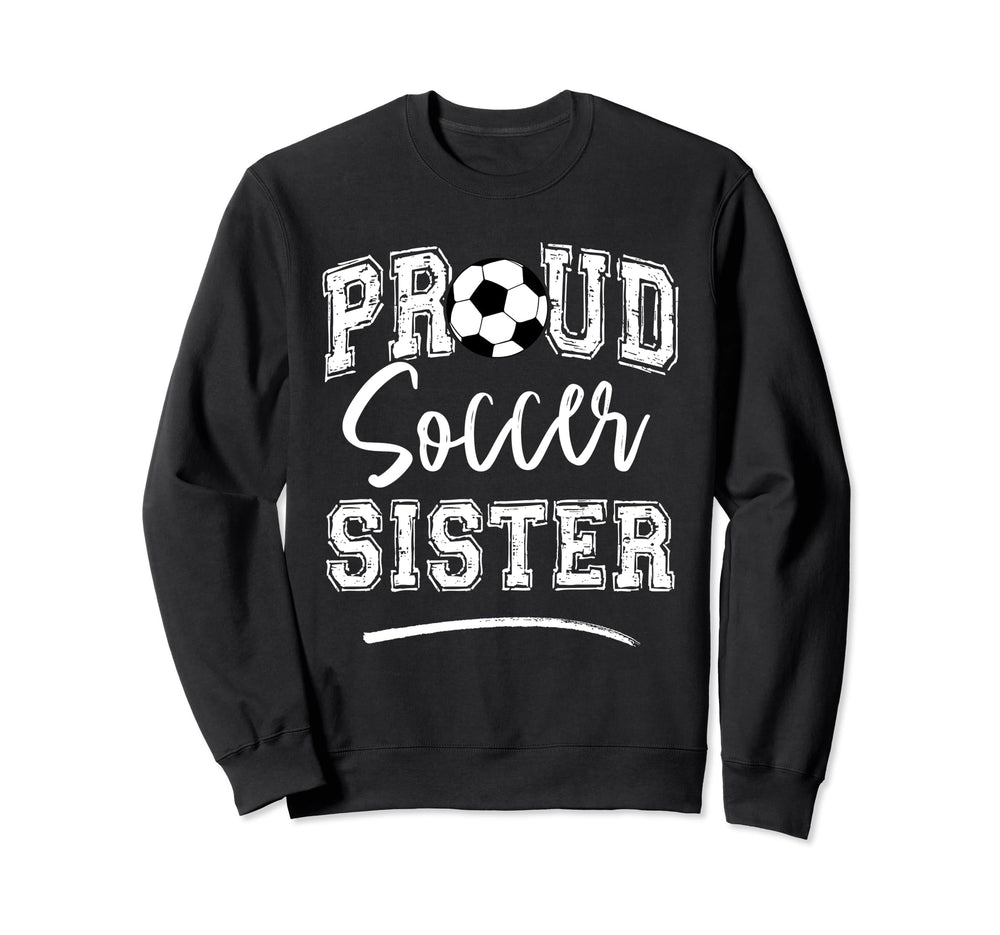 Proud Soccer Sister Funny Loudly Soccer Sweatshirt - Graphic Print Unisex