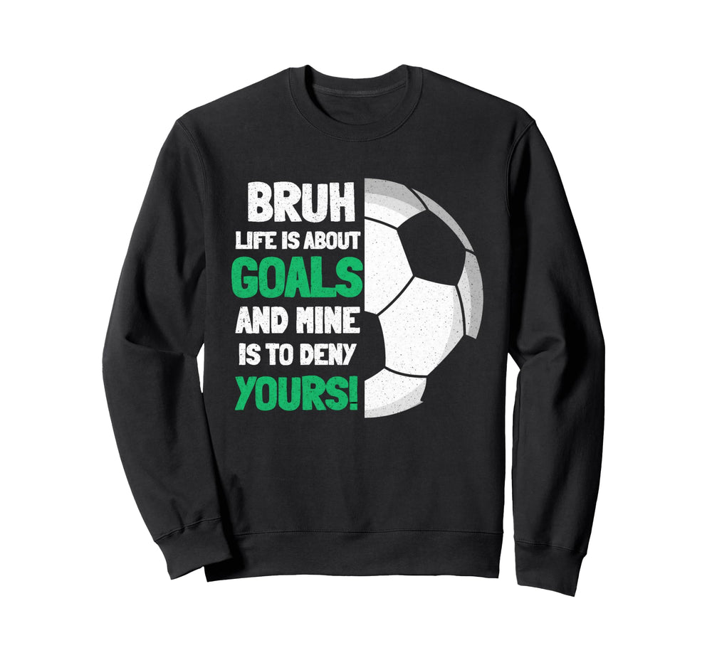 Bruh Life Is About Goals And Mine Is Sweatshirt - Novelty Apparel Unisex