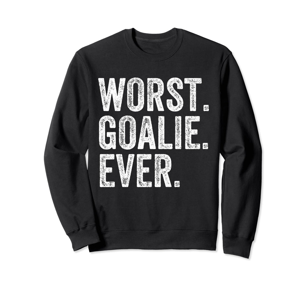 Worst Goalie Funny Goalkeeper Sweatshirt - Novelty Apparel Unisex