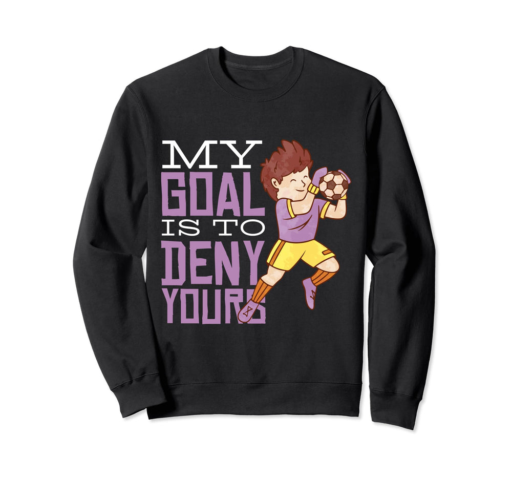 My Goal Is To Deny Yours Soccer Sweatshirt - Streetwear Style Men Women