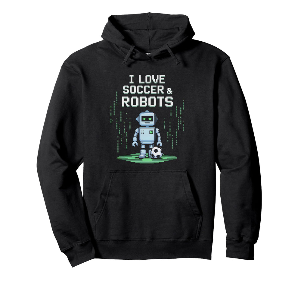 I Love Soccer Robots Just Who Likes Hoodie - Streetwear Style for Adults