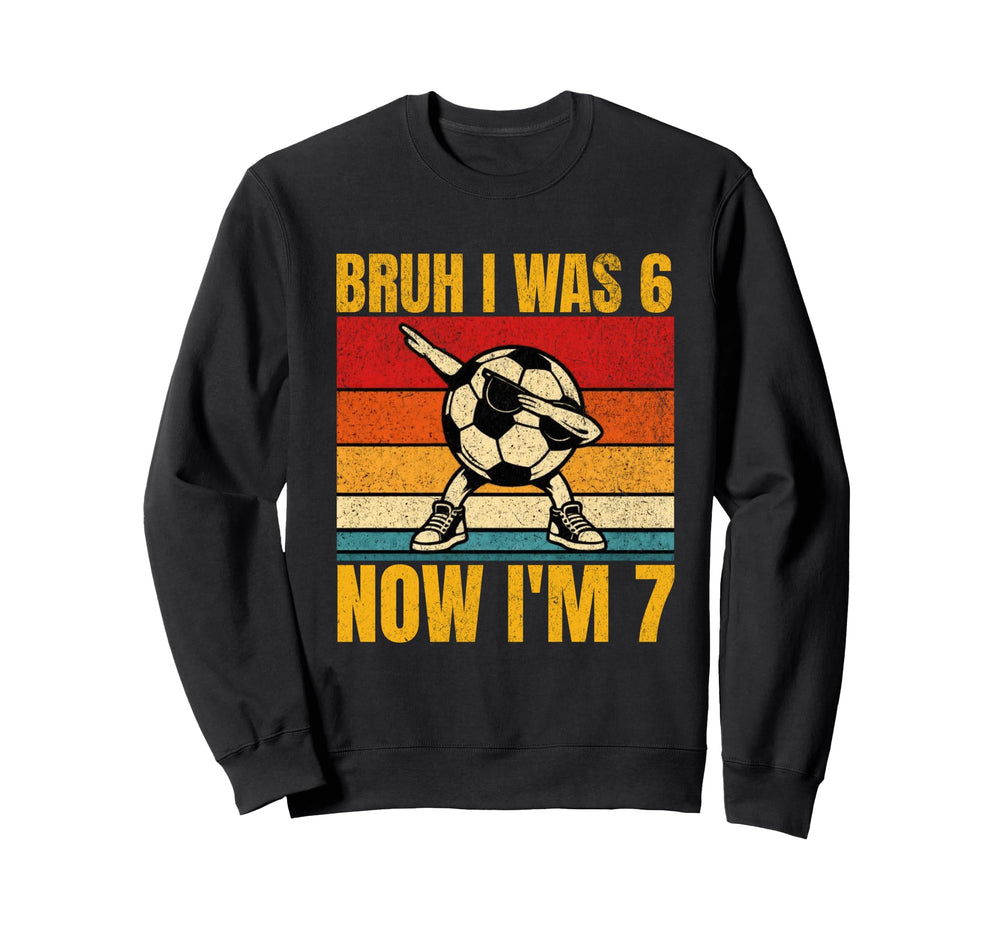 Bruh I Was 6 Now Im 7 Year Old Sweatshirt - Unique Graphic Men Women