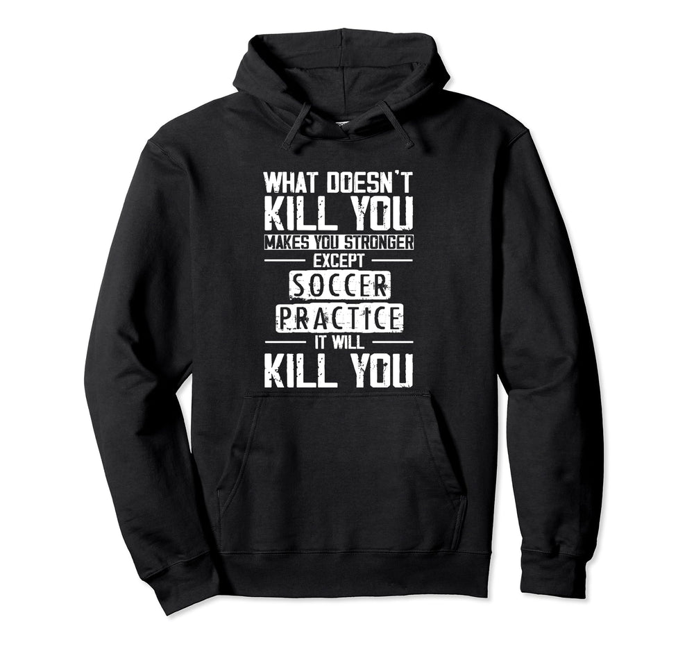 Soccer Practice What Doesnt Kill You Hoodie - Fun Novelty Design Unisex