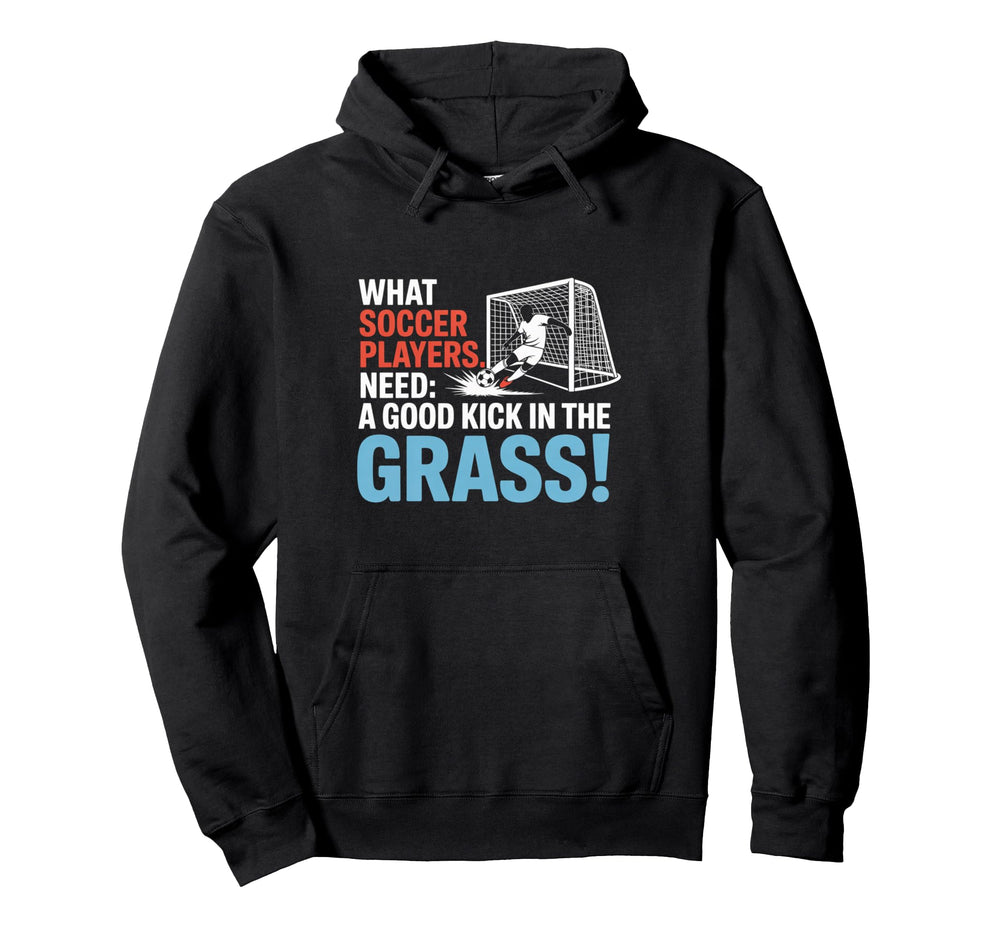 Soccer What Soccer Players Need Good Hoodie - Novelty Apparel for Adults
