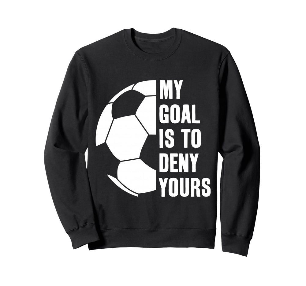 Goalie My Goal Is To Deny Yours Sweatshirt - Trendy Graphic for Adults