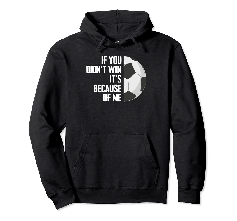 If You Didnt Win Its Because Me Goalie Hoodie - Custom Art Print for Adults