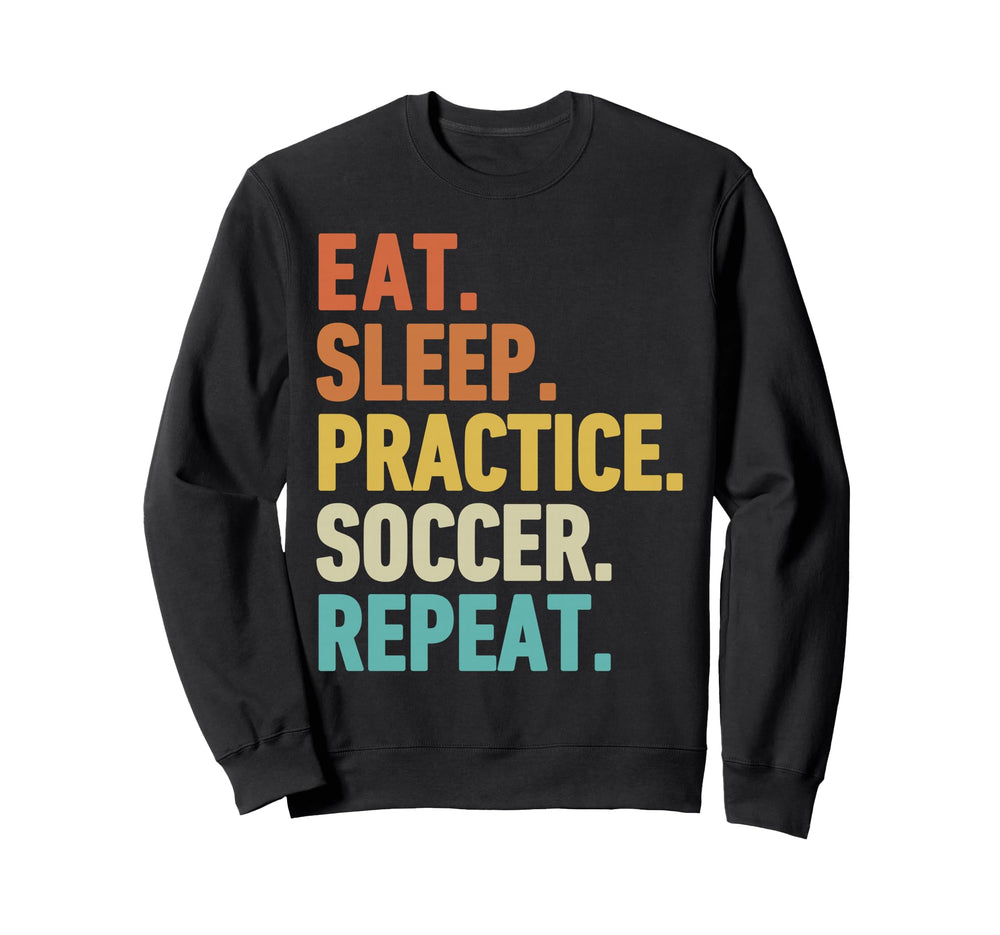 Eat Sleep Practice Soccer Repeat Sweatshirt - Custom Art Print Men Women