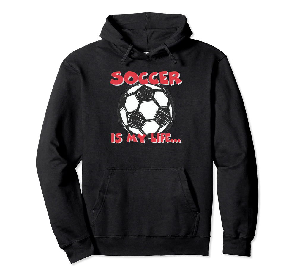 Soccer Is My Life Hoodie - Novelty Apparel Unisex