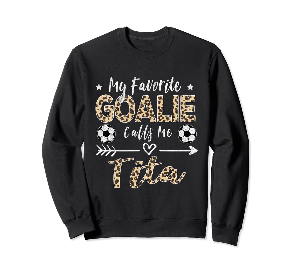My Favorite Goalie Calls Me Tita Sweatshirt - Novelty Apparel Unisex