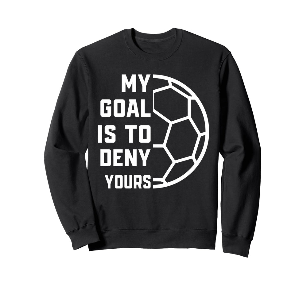 My Goal Is To Deny Yours Soccer Sweatshirt - Minimalist Print for Adults