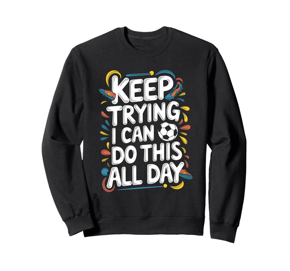 Keep Trying I Can Do This All Day Sweatshirt - Minimalist Print Unisex