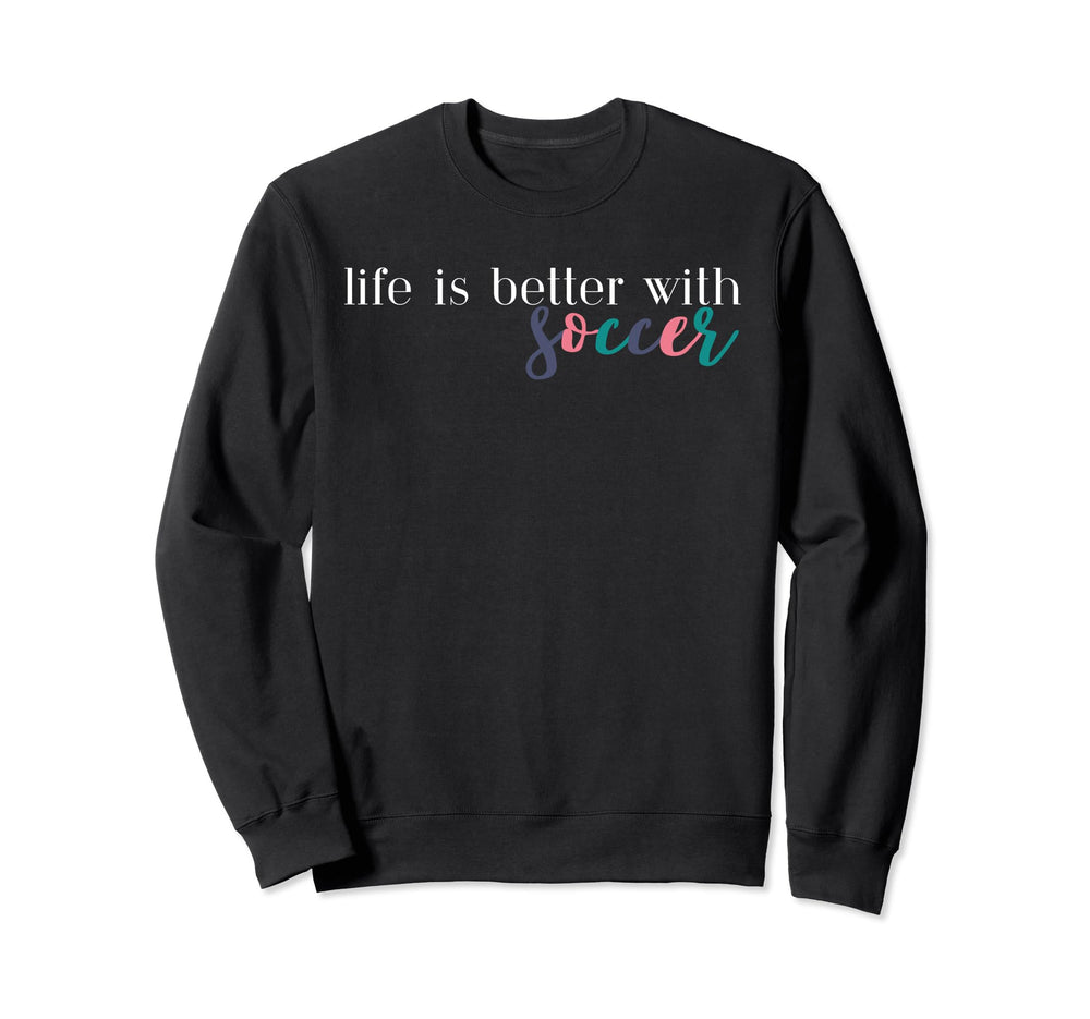Life Is Better Soccer Soccer Mom Sweatshirt - Trendy Graphic Men Women