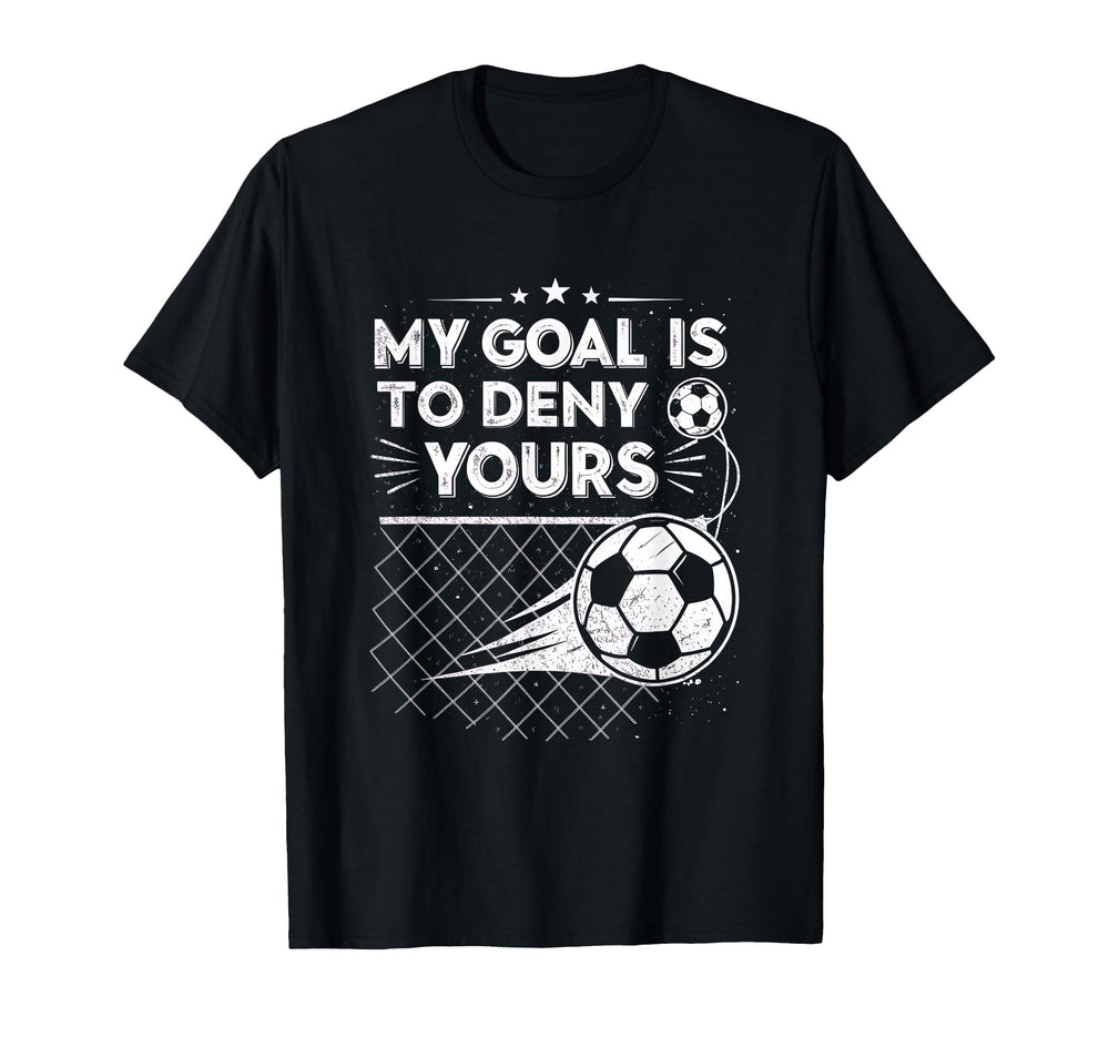 My Goal Is To Deny Yours Soccer Goalie Ideas T-Shirt - Graphic Print Unisex